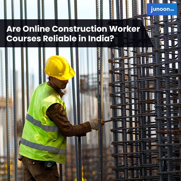 Are Online Construction Worker Courses Reliable in India?